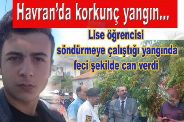 Havran'da korkunç olay.  Yangını söndürmeye çalışan lise öğrencisi yangında hayatını kaybetti