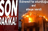 Edremit’te evini ateşe verdi