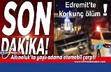 Balıkesir'de otomobilin çarptığı yaya olay yerinde hayatını kaybetti