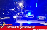 Edremit’te haber alınamayan kişi evinde ölü bulundu