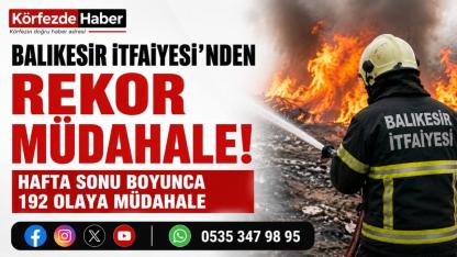 Balıkesir İtfaiyesi'nden rekor mesai: İki günde 192 olaya müdahale