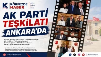 Edremit AK Parti Teşkilatı Ankara'da.