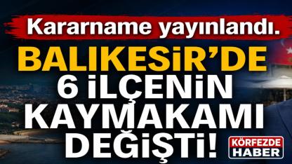 Kararname Yayımlandı: Balıkesir'de 6 İlçenin Kaymakamı Değişti.