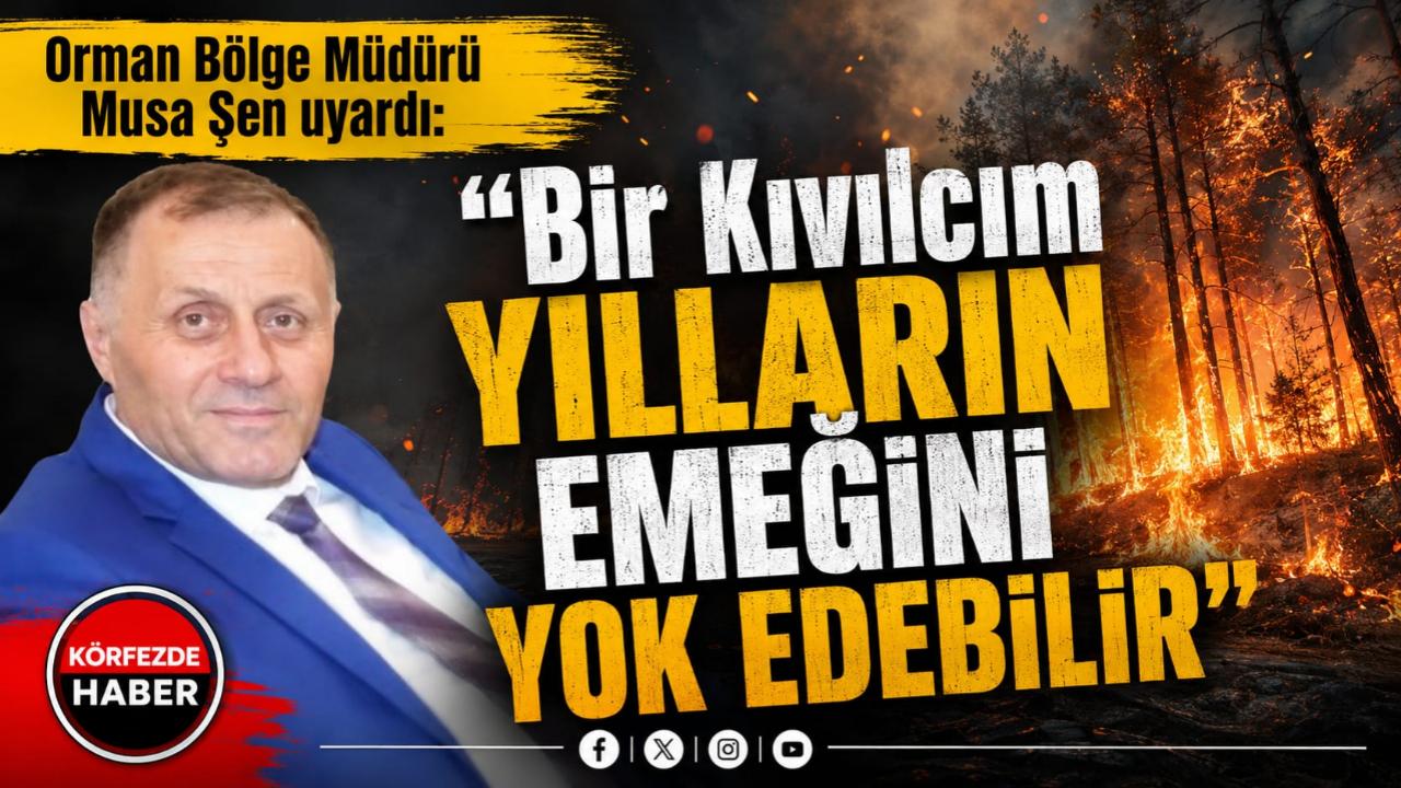 Orman Bölge Müdürü Şen'den Yangın Uyarısı: “Bir Kıvılcım Yılların Emeğini Yok Edebilir”